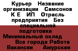 Курьер › Название организации ­ Самсонов К.Е., ИП › Отрасль предприятия ­ Без специальной подготовки › Минимальный оклад ­ 26 000 - Все города Работа » Вакансии   . Амурская обл.,Архаринский р-н